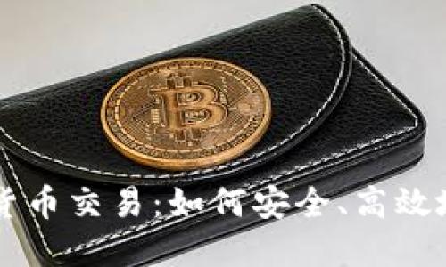 支付系统中的加密货币交易:如何安全、高效地进行数字货币交易