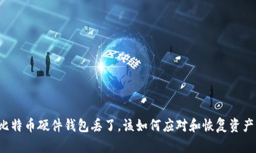 比特币硬件钱包丢了,该如何应对和恢复资产?