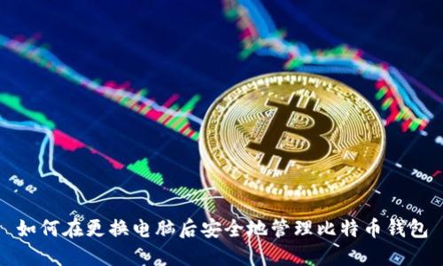 如何在更换电脑后安全地管理比特币钱包