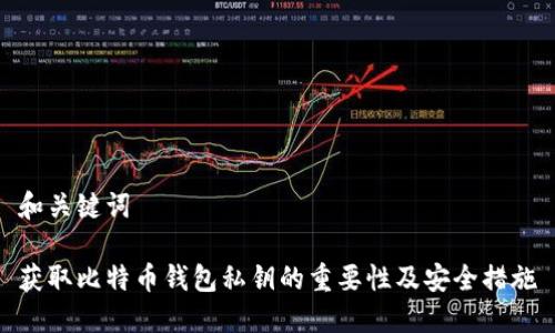 和关键词
获取比特币钱包私钥的重要性及安全措施