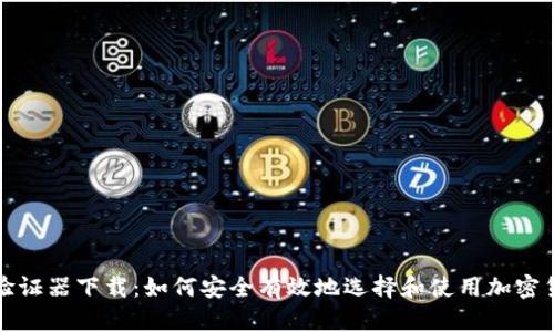 加密货币验证器下载:如何安全有效地选择和使用加密货币验证器