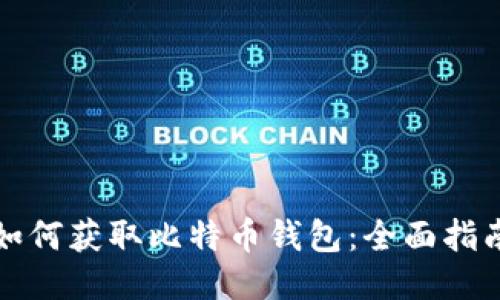 如何获取比特币钱包:全面指南