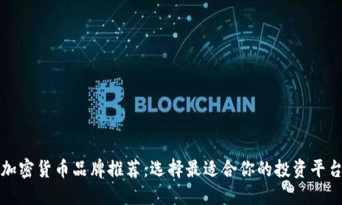 加密货币品牌推荐:选择最适合你的投资平台