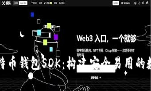 全面解析比特币钱包SDK:构建安全易用的数字货币钱包
