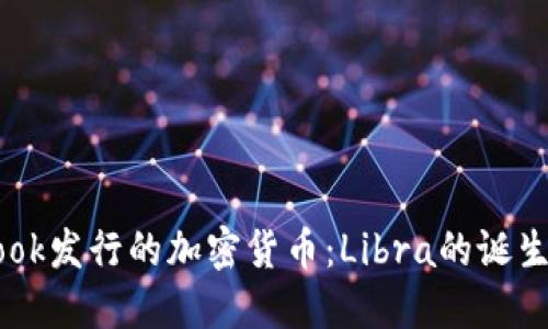 Facebook发行的加密货币:Libra的诞生与未来