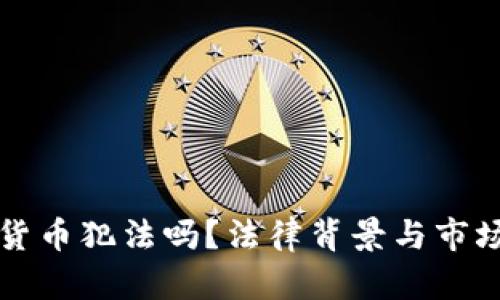 打压加密货币犯法吗?法律背景与市场影响分析