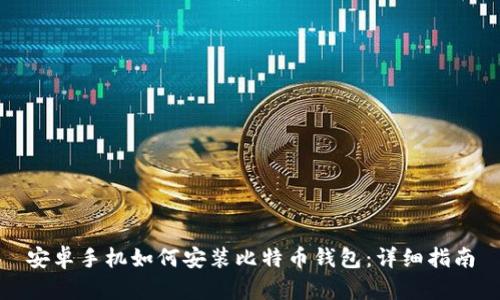 安卓手机如何安装比特币钱包:详细指南