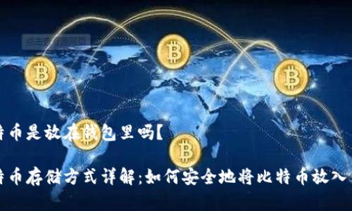 比特币是放在钱包里吗?
比特币存储方式详解:如何安全地将比特币放入钱包