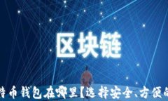 最好的比特币钱包在哪里？选择安全、方便的理