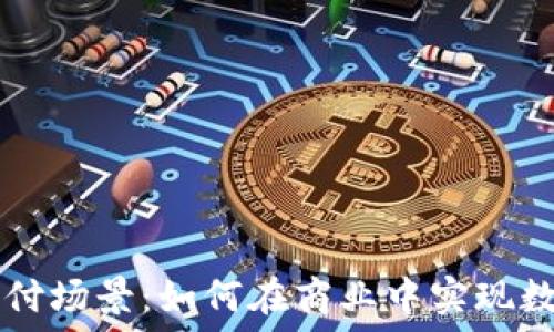 加密货币支付场景:如何在商业中实现数字货币交易