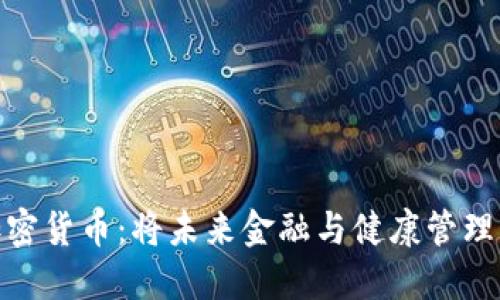 健康加密货币:将未来金融与健康管理相结合