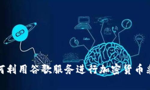 如何利用谷歌服务进行加密货币采矿