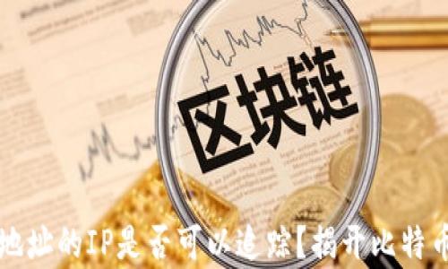 比特币钱包地址的IP是否可以追踪?揭开比特币隐私的真相