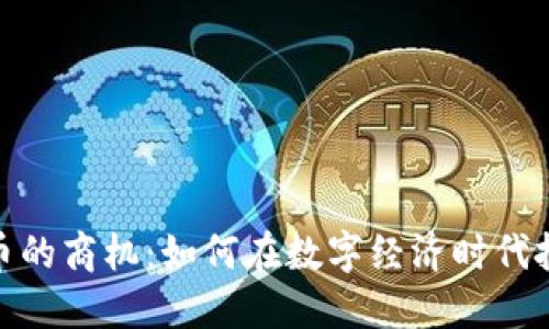 加密货币的商机:如何在数字经济时代把握机会