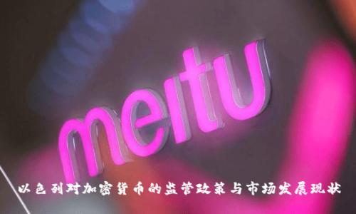 以色列对加密货币的监管政策与市场发展现状