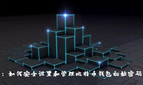 : 如何安全设置和管理比特币钱包初始密码