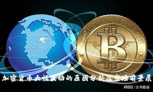 : 加密货币大幅波动的原因分析及市场前景展望