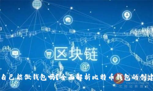比特币自己能做钱包吗?全面解析比特币钱包的创建与使用