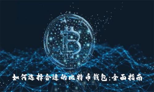 如何选择合适的比特币钱包：全面指南