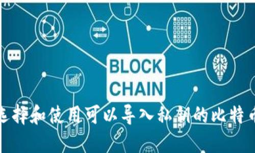 如何选择和使用可以导入私钥的比特币钱包