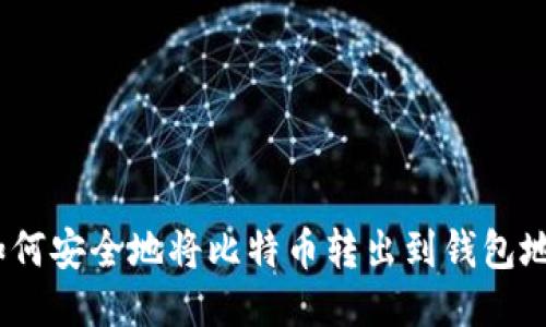 : 如何安全地将比特币转出到钱包地址?