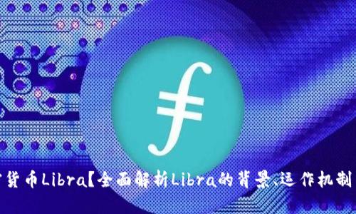 什么是加密货币Libra?全面解析Libra的背景、运作机制与未来影响