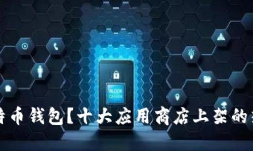 如何选择合适的比特币钱包?十大应用商店上架的热门比特币钱包推荐