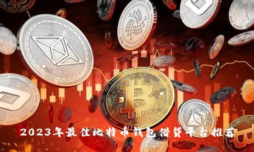 2023年最佳比特币钱包借贷平台推荐