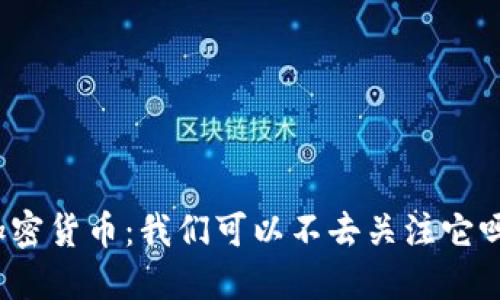 加密货币:我们可以不去关注它吗?