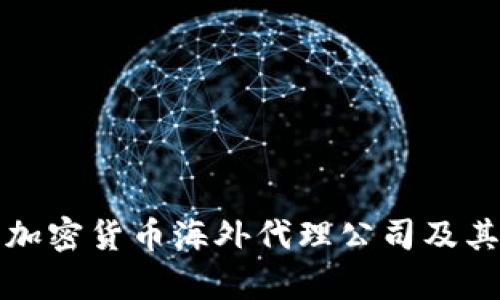 全面解析加密货币海外代理公司及其运作模式