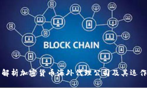 全面解析加密货币海外代理公司及其运作模式