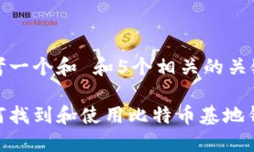 思考一个和 和5个相关的关键词
如何找到和使用比特币基地钱包
