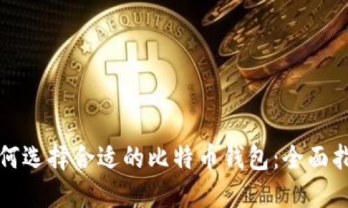 如何选择合适的比特币钱包:全面指南
