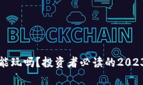 和关键词
加密货币还能玩吗?投资者必读的2023年市场分析