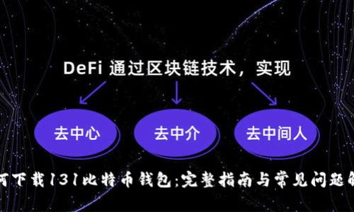 如何下载131比特币钱包:完整指南与常见问题解答