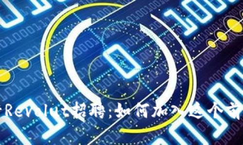 : 加密货币银行Revolut招聘:如何加入这个前沿金融科技平台