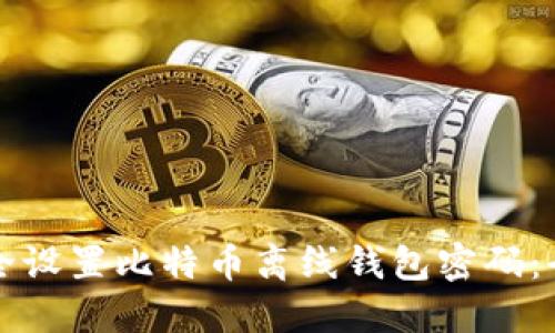 如何安全设置比特币离线钱包密码:全面指南