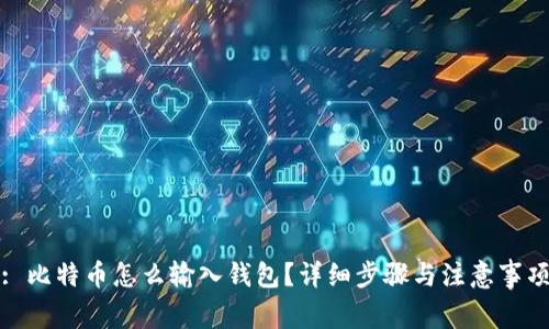 : 比特币怎么输入钱包?详细步骤与注意事项