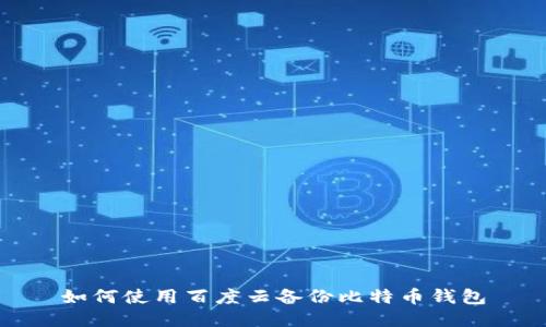 如何使用百度云备份比特币钱包