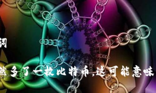 和关键词
钱包突然多了一枚比特币,这可能意味着什么?