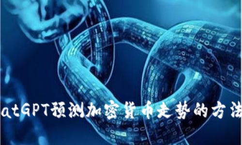 使用ChatGPT预测加密货币走势的方法与实践