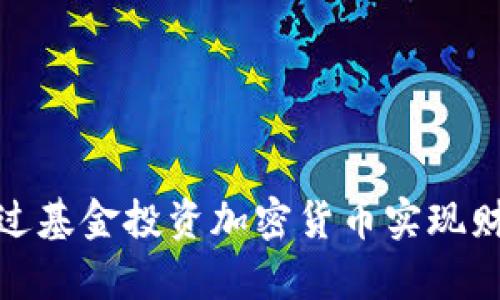 如何通过基金投资加密货币实现财富增值
