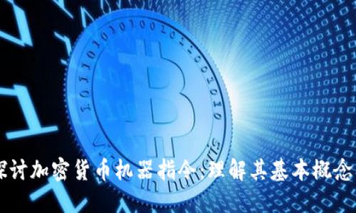 深入探讨加密货币机器指令:理解其基本概念及应用