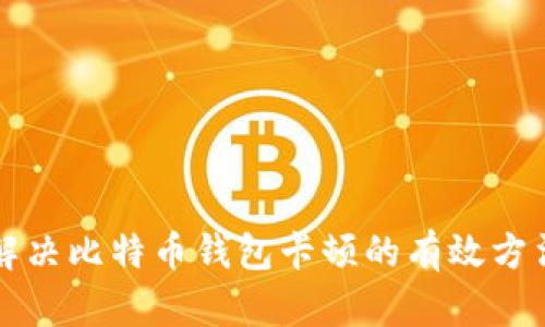 解决比特币钱包卡顿的有效方法