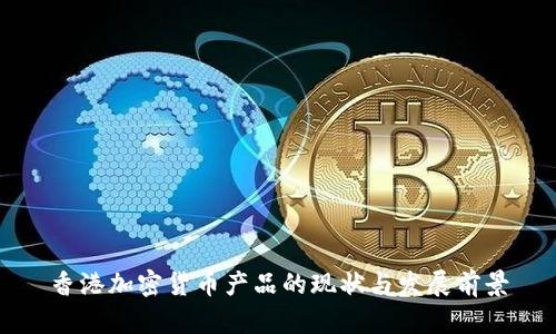 香港加密货币产品的现状与发展前景