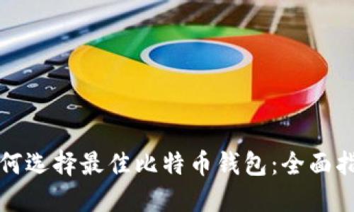 如何选择最佳比特币钱包:全面指南
