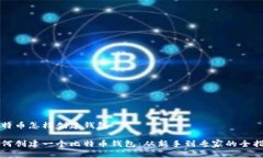 比特币怎样创建钱包如何创建一个比特币钱包：
