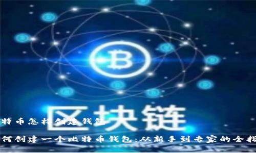 比特币怎样创建钱包
如何创建一个比特币钱包:从新手到专家的全指南