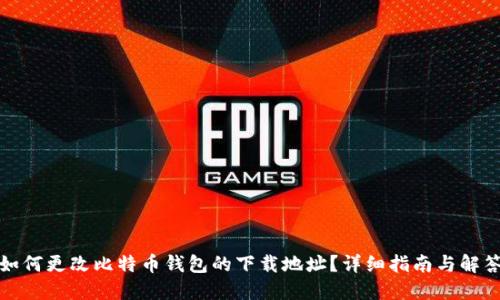 如何更改比特币钱包的下载地址?详细指南与解答
