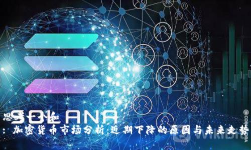 思考一个和
: 加密货币市场分析:近期下降的原因与未来走势
